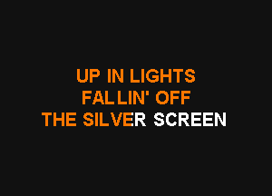 UP IN LIGHTS
FAL LIN' OFF

THE SILVER SCREEN