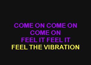 FEEL THE VIBRATION