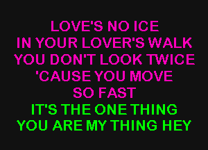 IT'S THE ONE THING
YOU ARE MY THING HEY