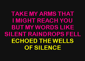 ECHOED THE WELLS
OF SILENCE