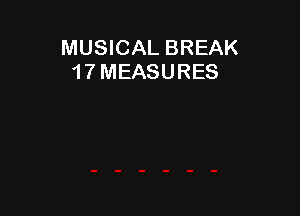 MUSICAL BREAK
17MEASURES