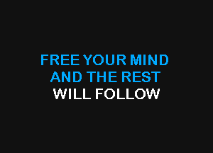 FREE YOUR MIND

AND THE REST
WILL FOLLOW