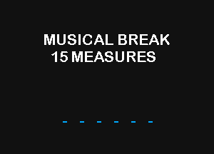 MUSICAL BREAK
1 5 MEASURES