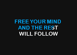 FREE YOUR MIND

AND THE REST
WILL FOLLOW