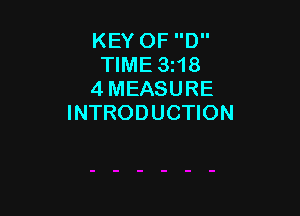 KEY OF D
TIME 3i18
4 MEASURE

INTRODUCTION