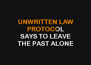 UNWRITI'EN LAW
PROTOCOL

SAYS TO LEAVE
THE PAST ALONE