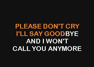 PLEASE DON'T CRY

I'LL SAY GOODBYE
AND IWON'T
CALL YOU ANYMORE