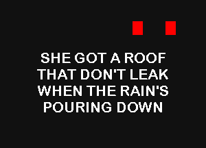 SHE GOT A ROOF

THAT DON'T LEAK
WHEN THE RAIN'S
POURING DOWN