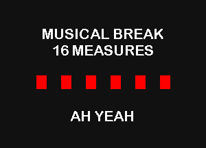 MUSICAL BREAK
16MEASURES

AH YEAH