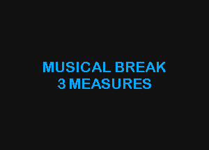 MUSICAL BREAK

3MEASURES