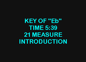 KEY OF Eb
TIME 5z39

21 MEASURE
INTRODUCTION