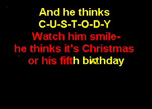 And he thinks
C-U-S-T-O-D-Y
Watch him smile-
he thinks it's Christmas

or his flfth bilithday