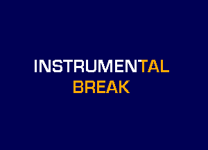 INSTRUMENTAL

BREAK