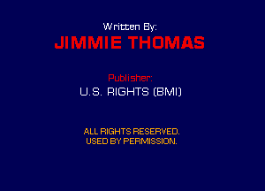 W ritten By

US. RIGHTS (BMIJ

ALL RIGHTS RESERVED
USED BY PERMISSION