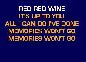 RED RED WINE
ITS UP TO YOU
ALL I CAN DO I'VE DONE
MEMORIES WON'T GO
MEMORIES WON'T GO