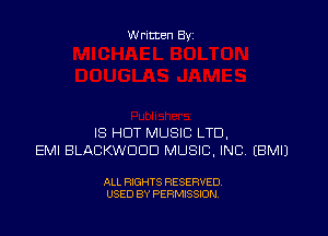 Written By

IS HUT MUSIC LTD,
EMI BLACKWDDD MUSIC, INC. EBMIJ

ALL RIGHTS RESERVED
USED BY PERMISSION