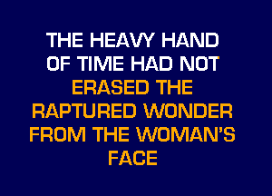 THE HEAW HAND
OF TIME HAD NOT
ERASED THE
RIkF'TURED WONDER
FROM THE WOMAN'S
FACE