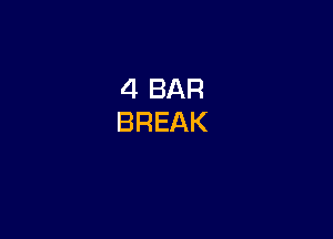 4 BAR
BREAK