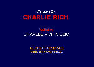 W ritten By-

CHARLES RICH MUSIC

ALL RIGHTS RESERVED
USED BY PERMISSION