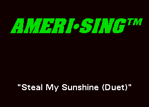 EMEEXoSJHgTM

Steal My Sunshine (Duet)