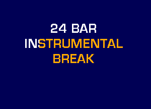 24 BAR
INSTRUMENTAL

BREAK