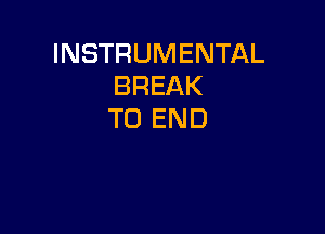 INSTRUMENTAL
BREAK

TO END