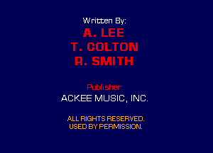 Written By

ACKEE MUSIC, INC

ALL RIGHTS RESERVED
USED BY PERMISSION