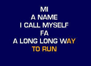 Ml
A NAME
I CALL MYSELF

FA
A LONG LONG WAY
TO RUN