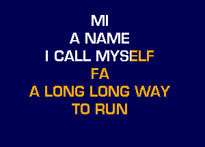 Ml
A NAME
I CALL MYSELF

FA
A LONG LONG WAY
TO RUN