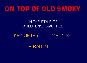 IN THE SWLE OF
CHILDREN'S FAVORITES

KEY OF EEbJ TIME 1189

8 BAR INTRO