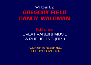 W ritcen By

GREAT RANDINI MUSIC
ELPUBLISHING EBMI)

ALL RIGHTS RESERVED
USED BY PERMISSION