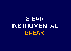 8 BAR

INSTRUMENTAL
BREAK