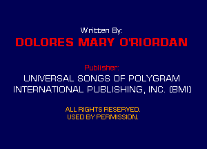 Written Byi

UNIVERSAL SONGS OF PDLYGRAM
INTERNATIONAL PUBLISHING, INC. EBMIJ

ALL RIGHTS RESERVED.
USED BY PERMISSION.