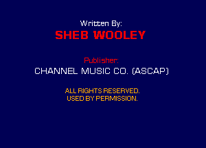 Written By

CHANNEL MUSIC CO EASCAPJ

ALL RIGHTS RESERVED
USED BY PERMISSION