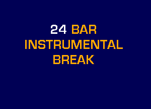 24 BAR
INSTRUMENTAL

BREAK