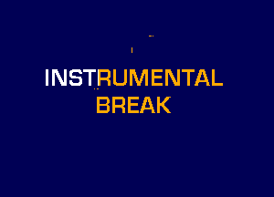 INSTRUMENTAL

BREAK