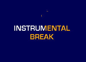 INSTRUMENTAL

BREAK