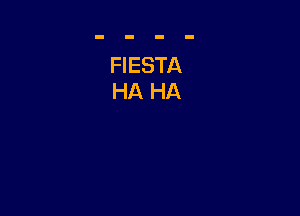 FIESTA
HA HA