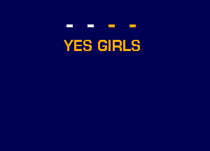 YES GIRLS