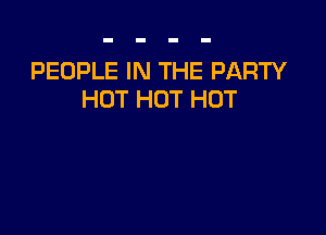 PEOPLE IN THE PARTY
HOT HOT HOT