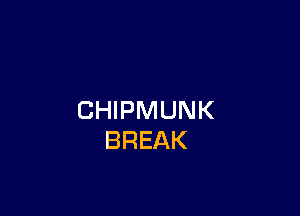 CHIPMUNK
BREAK