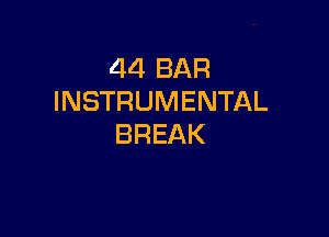 44 BAR
INSTRUMENTAL

BREAK