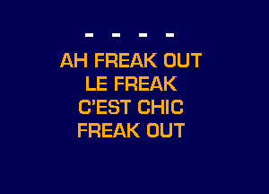 AH FREAK OUT
LE FREAK

C'EST CHIC
FREAK OUT