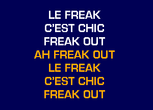 LE FREAK
C'EST CHIC
FREAK OUT

AH FREAK OUT

LE FREAK
C'EST CHIC
FREAK OUT