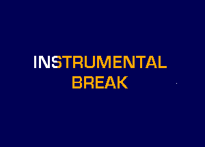 INSTRUMENTAL

BREAK