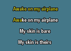 Awake on my airplane

Awake on my airplane

My skin is bare

My skin is theirs