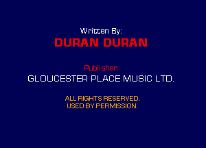 W ritten Byz

GLOUCESTER PLACE MUSIC LTD

ALL RIGHTS RESERVED.
USED BY PERMISSION,