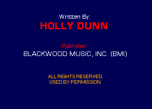 Written By

BLACKWDCID MUSIC. INC. EBMIJ

ALL RIGHTS RESERVED
USED BY PERMISSION