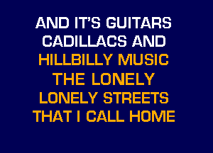 AND ITS GUITARS
CADILLACS AND
HILLBILLY MUSIC

THE LONELY
LONELY STREETS
THAT I CALL HOME
