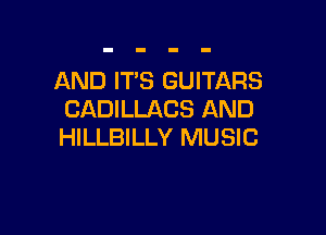 AND ITS GUITARS
CADILLACS AND

HILLBILLY MUSIC
